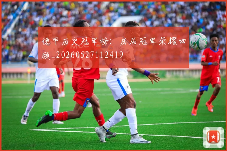 德甲历史冠军榜：历届冠军荣耀回顾_20260527112419