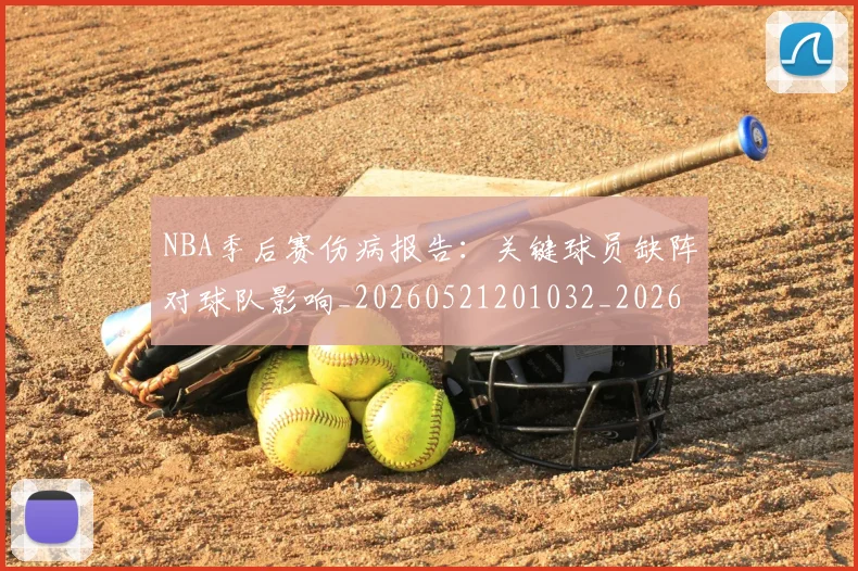 NBA季后赛伤病报告：关键球员缺阵对球队影响_20260521201032_20260606165744